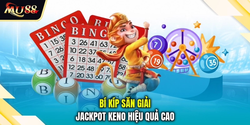 Bí kíp săn giải Jackpot Keno hiệu quả cao