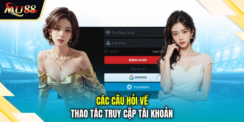Các câu hỏi về thao tác truy cập tài khoản