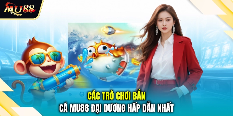 Các trò chơi bắn cá MU88 đại dương hấp dẫn nhất