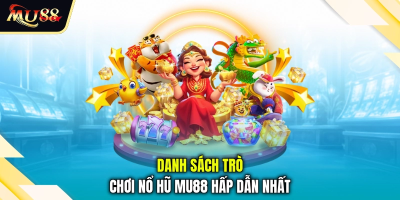 Danh sách trò chơi nổ hũ MU88 hấp dẫn nhất