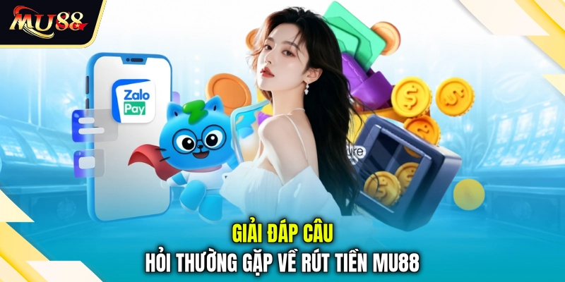 Giải đáp câu hỏi thường gặp về rút tiền MU88