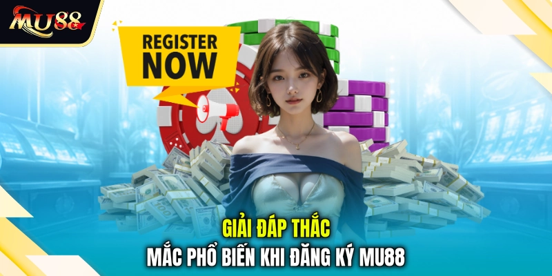 Giải đáp thắc mắc phổ biến khi đăng ký MU88