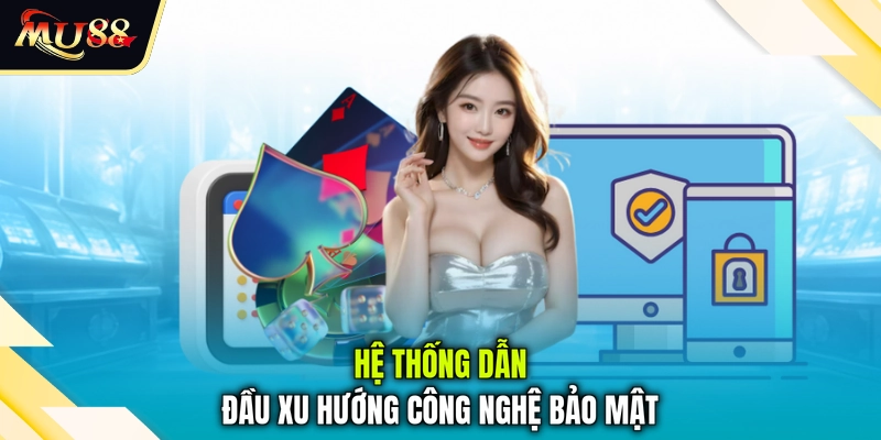 Hệ thống dẫn đầu xu hướng công nghệ bảo mật