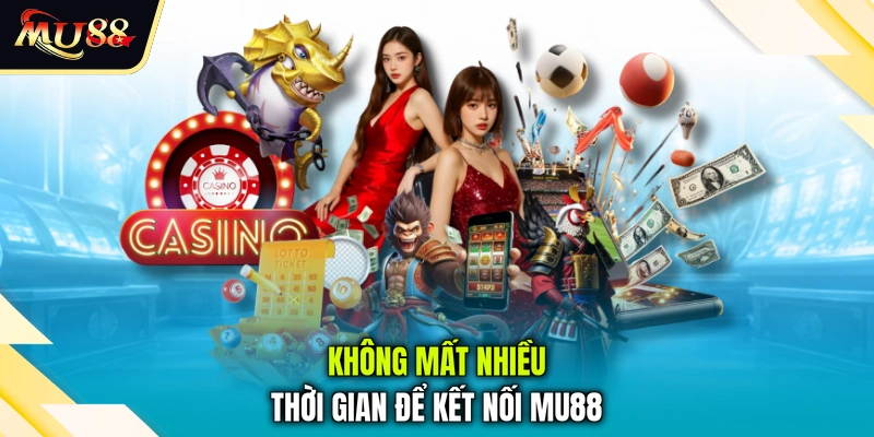Không mất nhiều thời gian để kết nối MU88