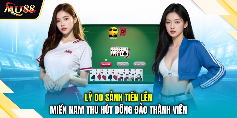 Lý do sảnh tiến lên miền Nam thu hút đông đảo thành viên