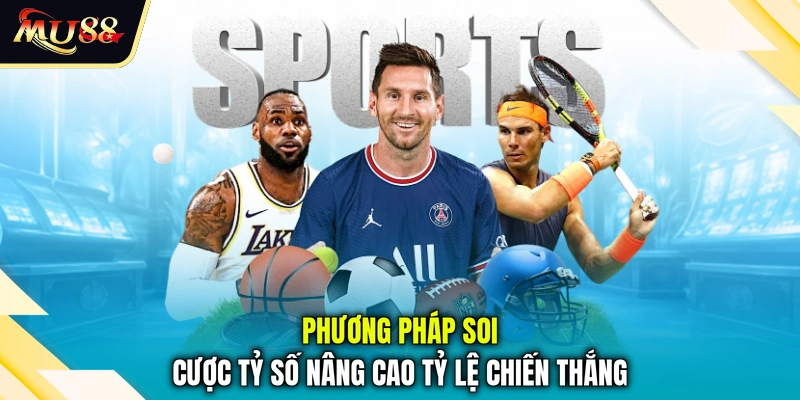 Phương pháp soi cược tỷ số nâng cao tỷ lệ chiến thắng
