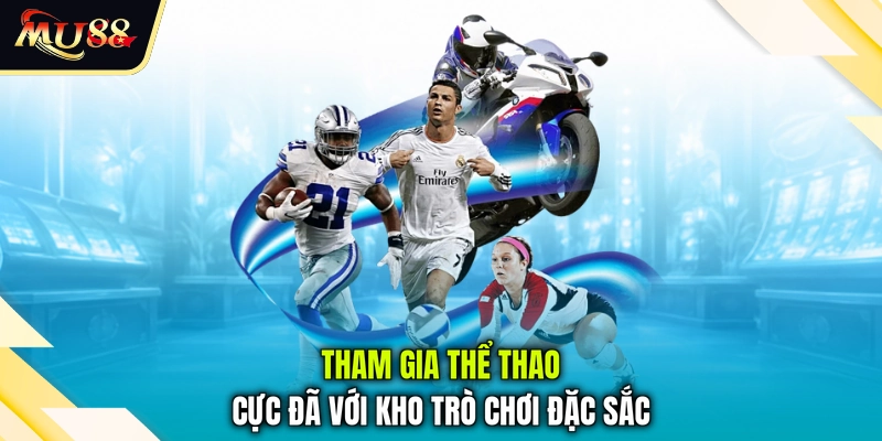 Tham gia thể thao cực đã với kho trò chơi đặc sắc