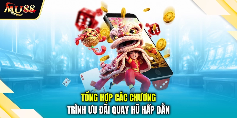 Tổng hợp các chương trình ưu đãi quay hũ hấp dẫn