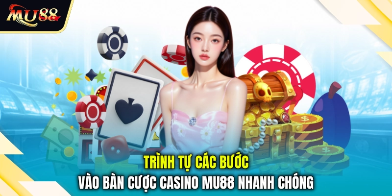 Trình tự các bước vào bàn cược casino MU88 nhanh chóng